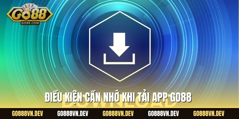 Điều kiện cần nhớ khi tải app GO88 
